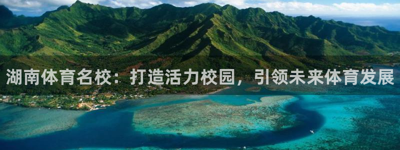 凯发官网下载联系电话：湖南体育名校：打造活力校园，引