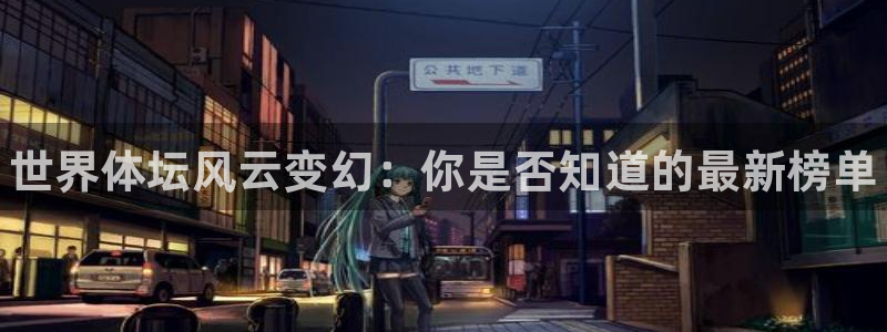 凯发官网下载软件：世界体坛风云变幻：你是否知道的最新