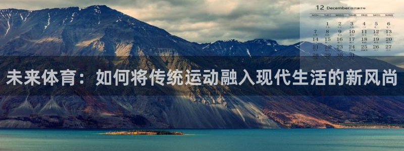 凯发官网下载招商电话地址是多少：未来体育：如何将传统