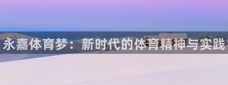 凯发官网下载平台：永嘉体育梦：新时代的体育精神与实践